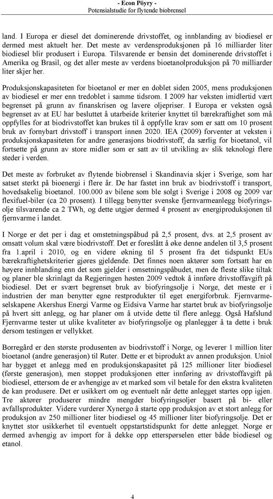 Produksjonskapasiteten for bioetanol er mer en doblet siden 2005, mens produksjonen av biodiesel er mer enn tredoblet i samme tidsrom.