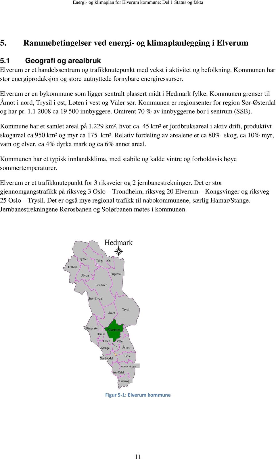 Kmmunen grenser til Åmt i nrd, Trysil i øst, Løten i vest g Våler sør. Kmmunen er reginsenter fr regin Sør-Østerdal g har pr. 1.1 2008 ca 19 500 innbyggere.