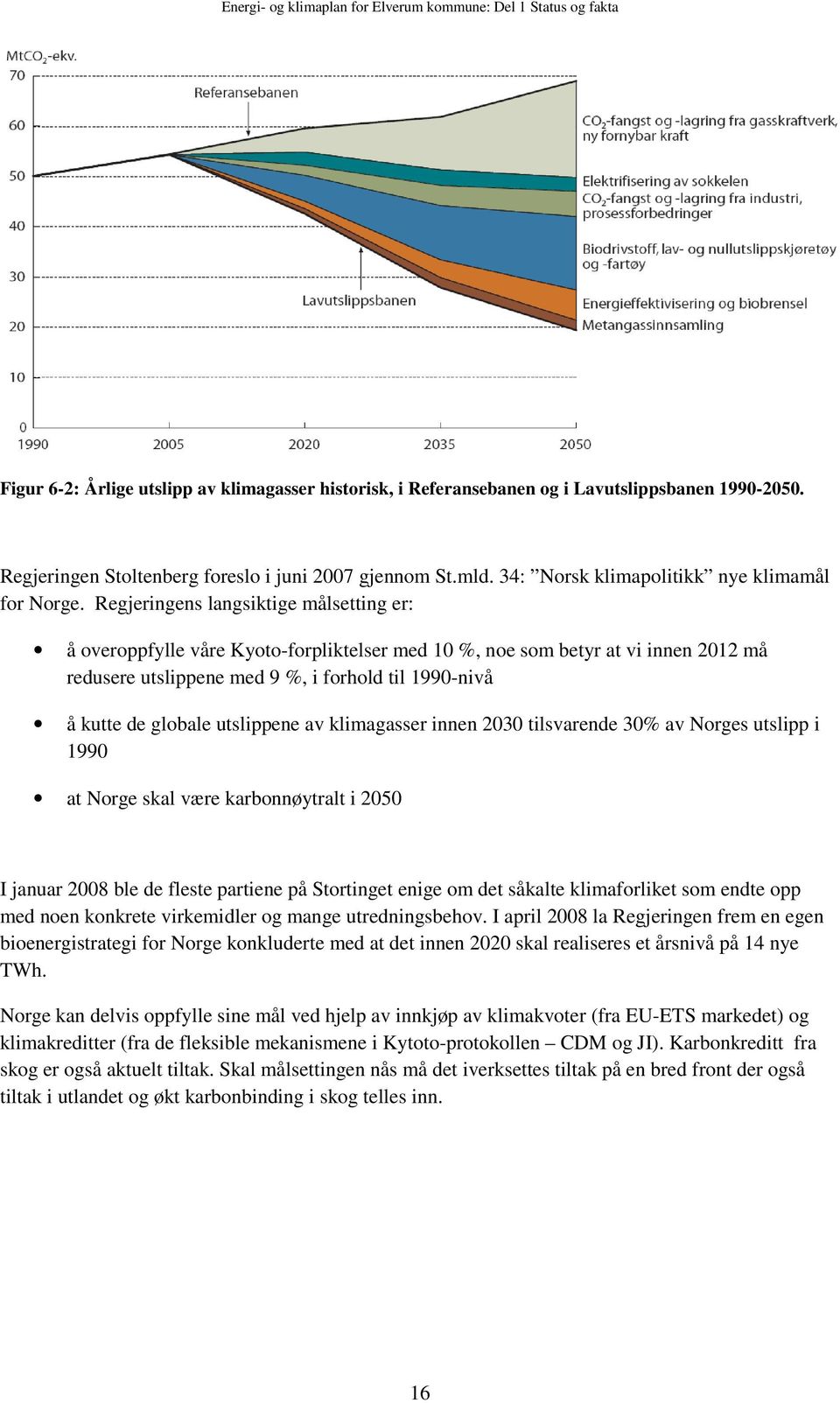 klimagasser innen 2030 tilsvarende 30% av Nrges utslipp i 1990 at Nrge skal være karbnnøytralt i 2050 I januar 2008 ble de fleste partiene på Strtinget enige m det såkalte klimafrliket sm endte pp