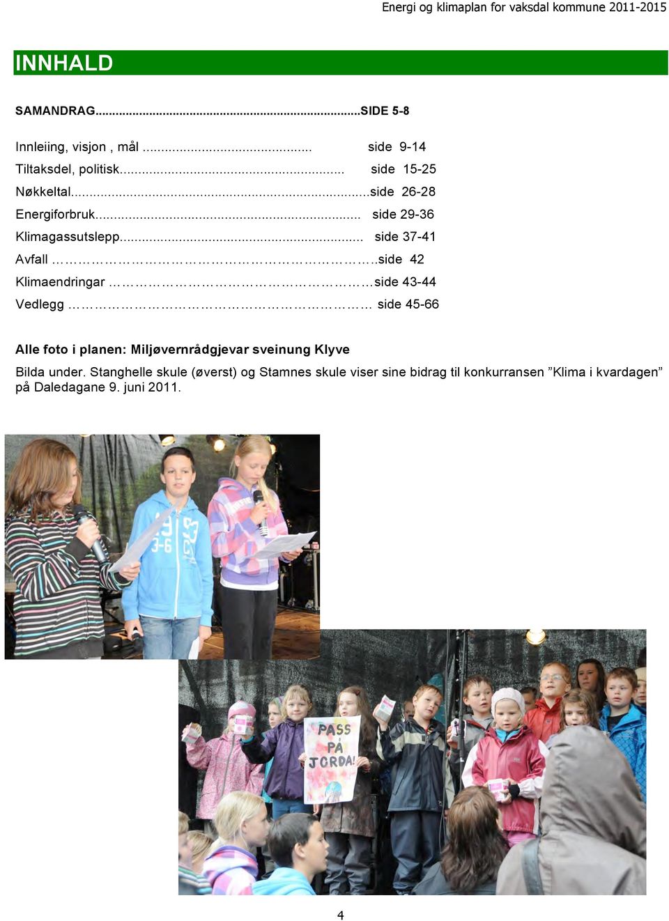 .side 42 Klimaendringar side 43-44 Vedlegg side 45-66 Alle foto i planen: Miljøvernrådgjevar sveinung Klyve