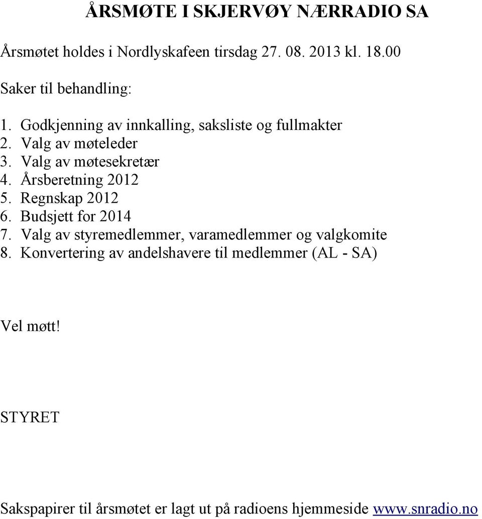 Regnskap 2012 6. Budsjett for 2014 7. Valg av styremedlemmer, varamedlemmer og valgkomite 8.