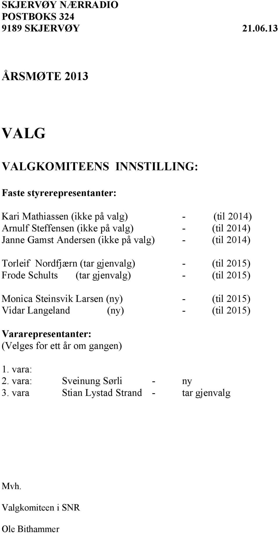 valg) - (til 2014) Janne Gamst Andersen (ikke på valg) - (til 2014) Torleif Nordfjærn (tar gjenvalg) - (til 2015) Frode Schults (tar gjenvalg) - (til