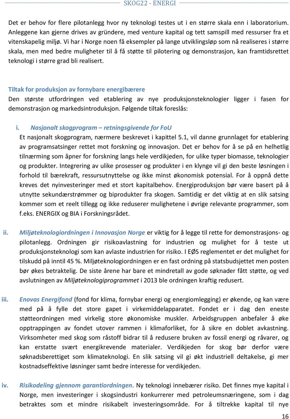 Vi har i Norge noen få eksempler på lange utviklingsløp som nå realiseres i større skala, men med bedre muligheter til å få støtte til pilotering og demonstrasjon, kan framtidsrettet teknologi i