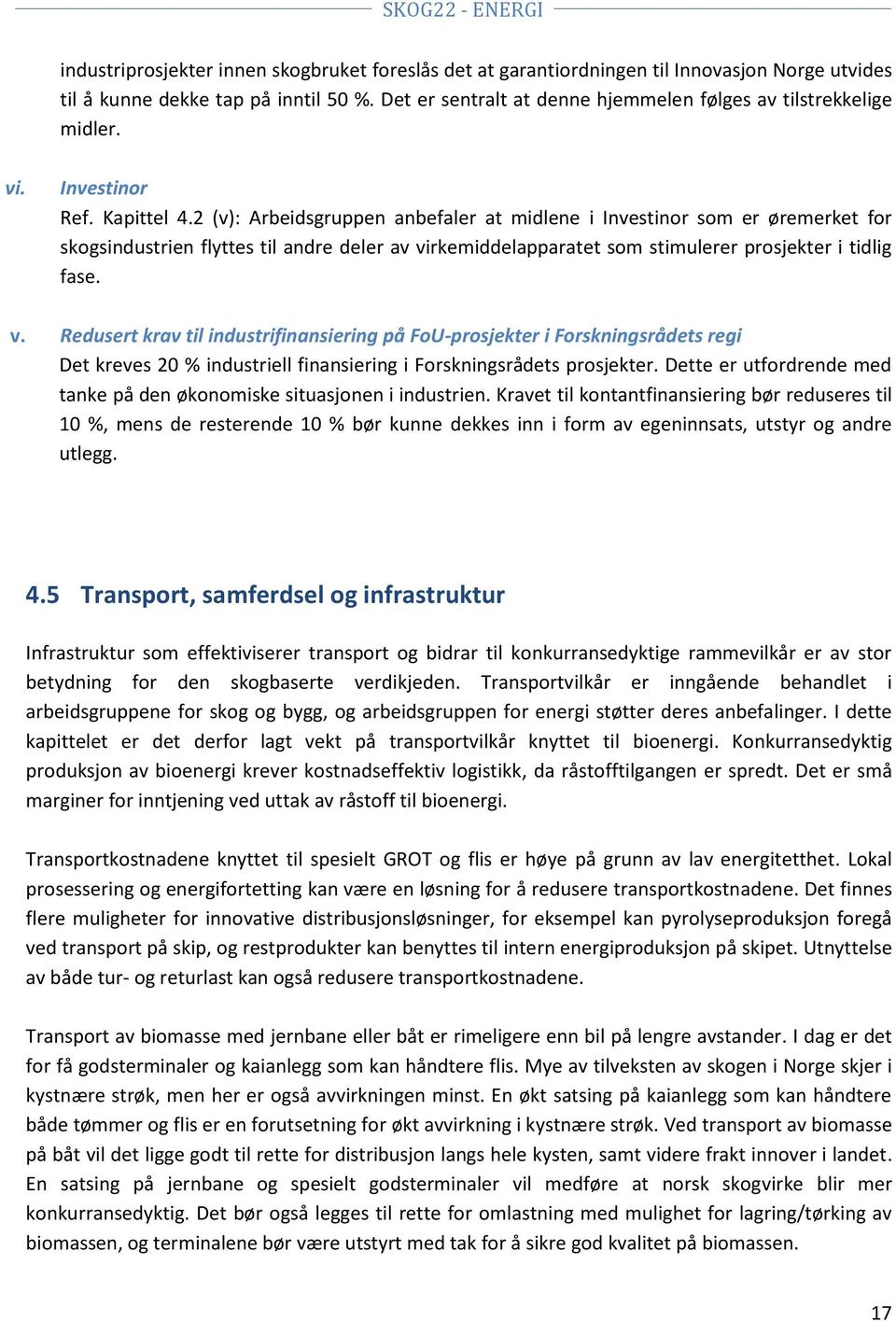 2 (v): Arbeidsgruppen anbefaler at midlene i Investinor som er øremerket for skogsindustrien flyttes til andre deler av vi