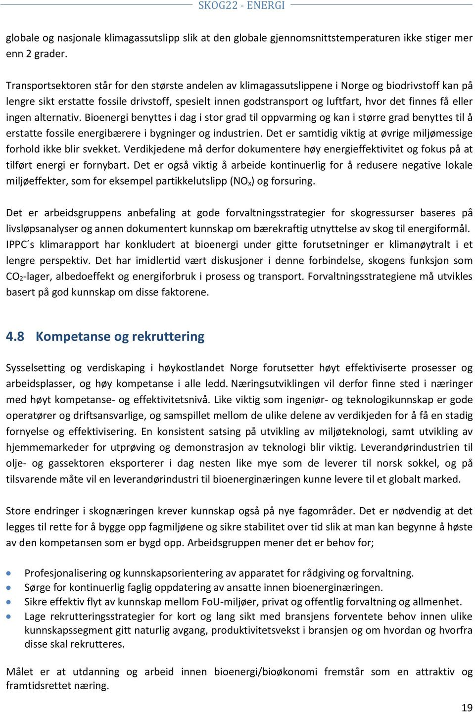 få eller ingen alternativ. Bioenergi benyttes i dag i stor grad til oppvarming og kan i større grad benyttes til å erstatte fossile energibærere i bygninger og industrien.