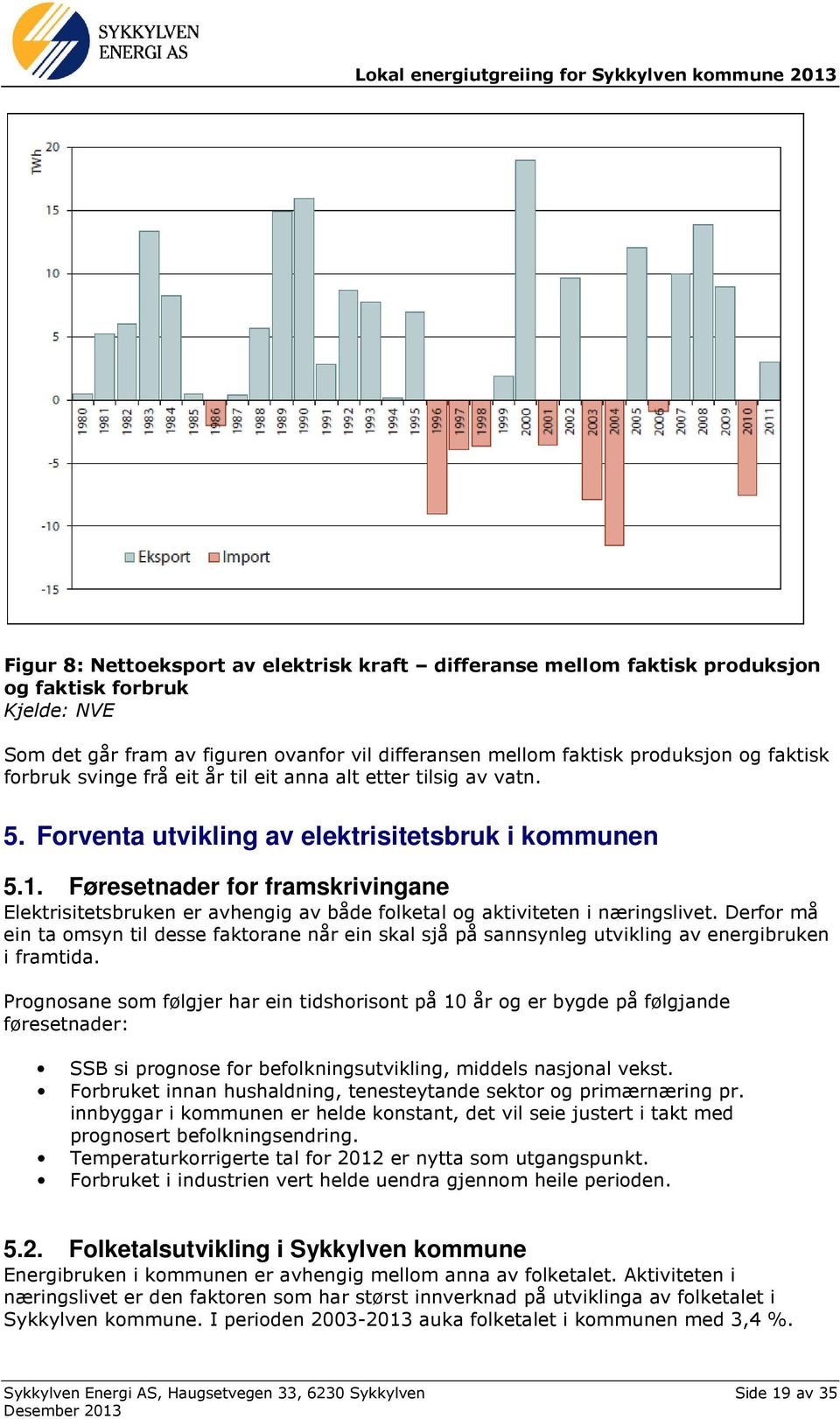 Føresetnader for framskrivingane Elektrisitetsbruken er avhengig av både folketal og aktiviteten i næringslivet.