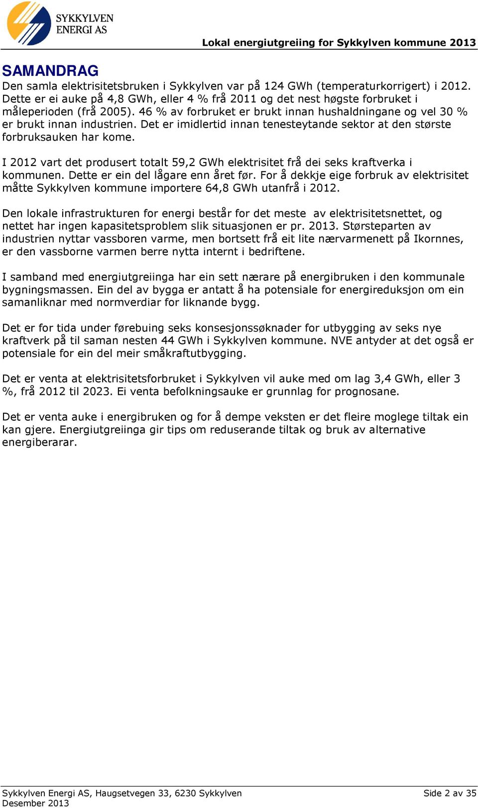 I 2012 vart det produsert totalt 59,2 GWh elektrisitet frå dei seks kraftverka i kommunen. Dette er ein del lågare enn året før.