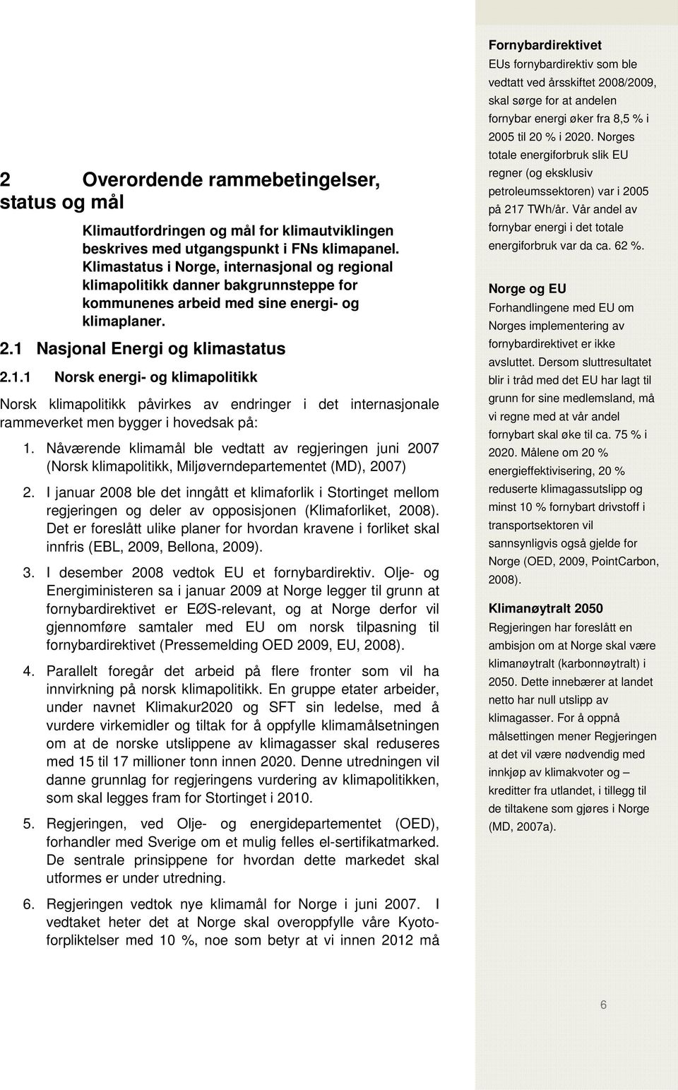 Nasjonal Energi og klimastatus 2.1.1 Norsk energi- og klimapolitikk Norsk klimapolitikk påvirkes av endringer i det internasjonale rammeverket men bygger i hovedsak på: 1.