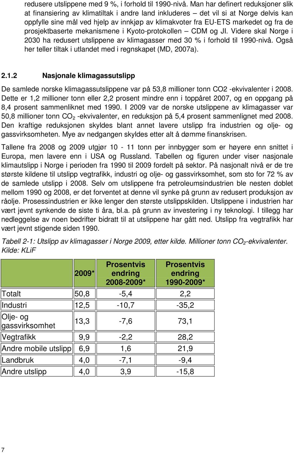 fra de prosjektbaserte mekanismene i Kyoto-protokollen CDM og JI. Videre skal Norge i 2030 ha redusert utslippene av klimagasser med 30 % i forhold til 1990-nivå.