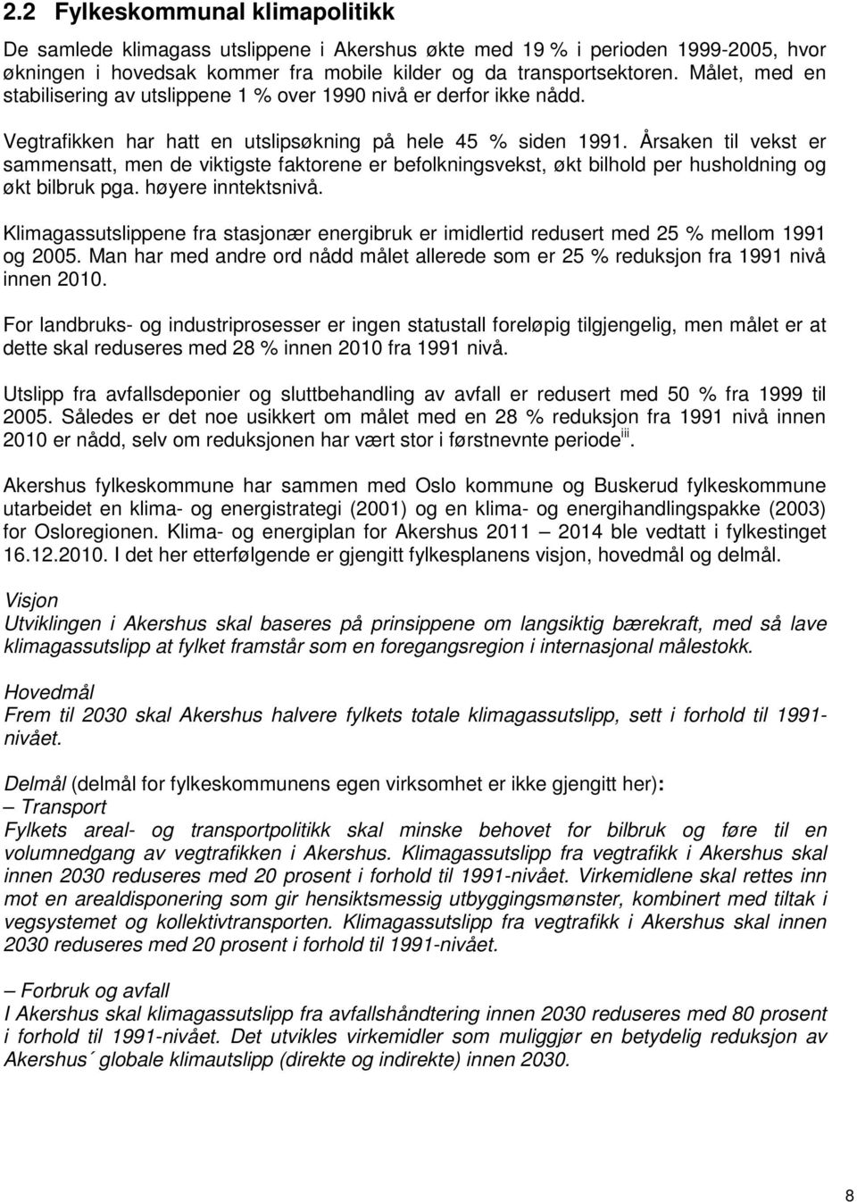 Årsaken til vekst er sammensatt, men de viktigste faktorene er befolkningsvekst, økt bilhold per husholdning og økt bilbruk pga. høyere inntektsnivå.