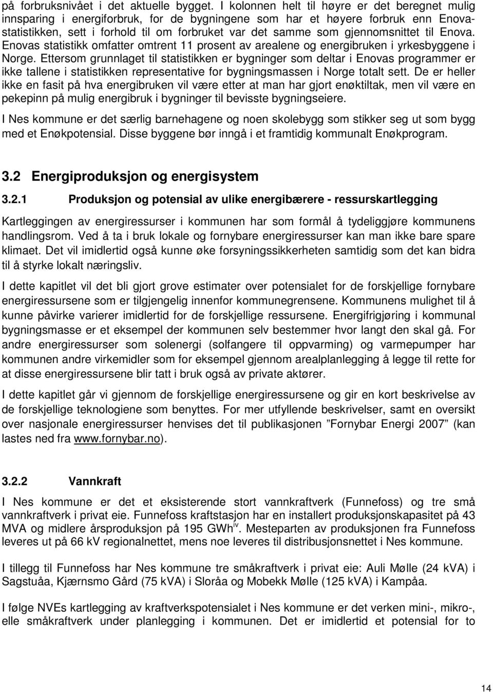 gjennomsnittet til Enova. Enovas statistikk omfatter omtrent 11 prosent av arealene og energibruken i yrkesbyggene i Norge.