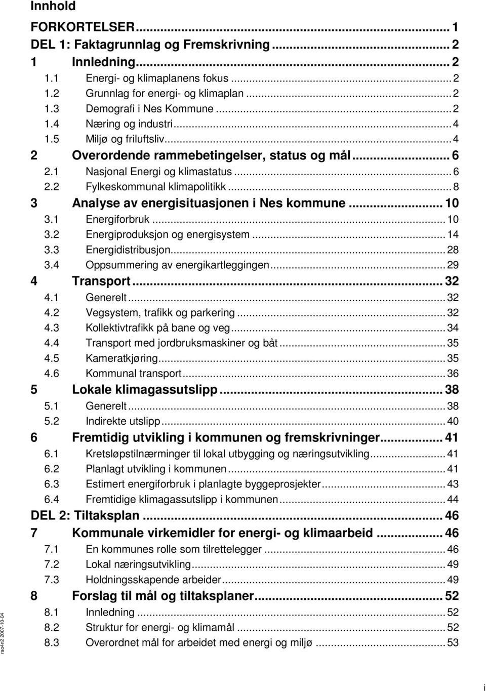 ..8 3 Analyse av energisituasjonen i Nes kommune... 10 3.1 Energiforbruk...10 3.2 Energiproduksjon og energisystem...14 3.3 Energidistribusjon...28 3.4 Oppsummering av energikartleggingen.