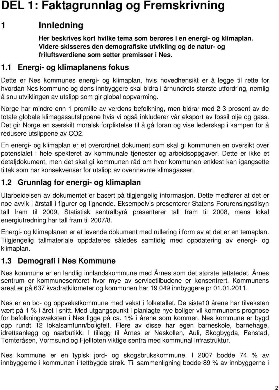 1 Energi- og klimaplanens fokus Dette er Nes kommunes energi- og klimaplan, hvis hovedhensikt er å legge til rette for hvordan Nes kommune og dens innbyggere skal bidra i århundrets største