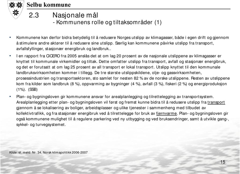 . I en rapport fra CICERO fra 2005 anslås det at om lag 20 prosent av de nasjonale utslippene av klimagasser er knyttet til kommunale virkemidler og tiltak.