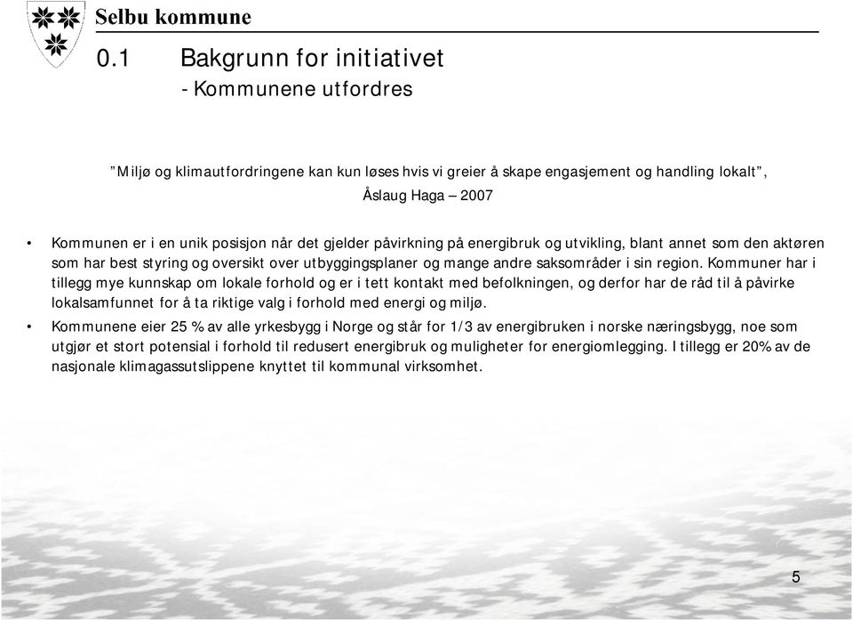 Kommuner har i tillegg mye kunnskap om lokale forhold og er i tett kontakt med befolkningen, og derfor har de råd til å påvirke lokalsamfunnet for å ta riktige valg i forhold med energi og miljø.