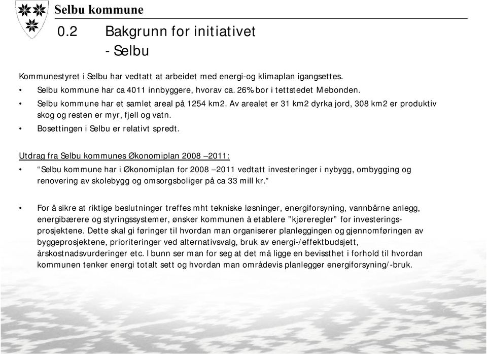 Utdrag fra Selbu kommunes Økonomiplan 2008 2011: Selbu kommune har i Økonomiplan for 2008 2011 vedtatt investeringer i nybygg, ombygging og renovering av skolebygg og omsorgsboliger på ca 33 mill kr.