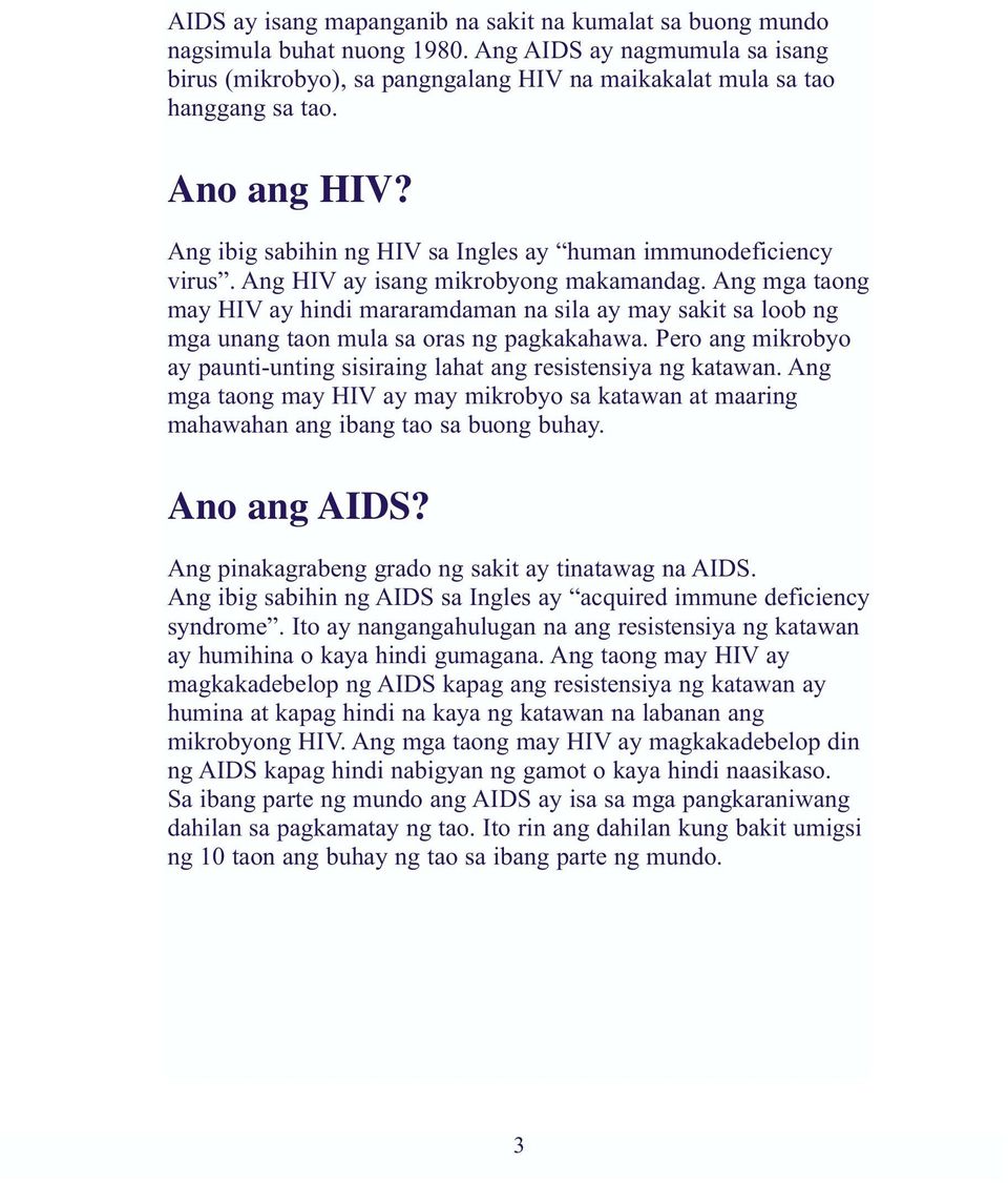 Ang mga taong may HIV ay hindi mararamdaman na sila ay may sakit sa loob ng mga unang taon mula sa oras ng pagkakahawa. Pero ang mikrobyo ay paunti-unting sisiraing lahat ang resistensiya ng katawan.