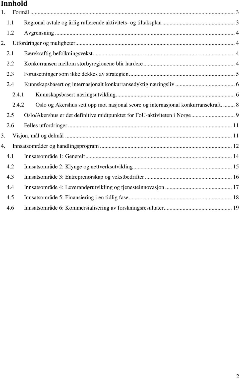 ... 8 2.5 Oslo/Akershus er det definitive midtpunktet for FoU-aktiviteten i Norge... 9 2.6 Felles utfordringer... 11 3. Visjon, mål og delmål... 11 4. Innsatsområder og handlingsprogram... 12 4.