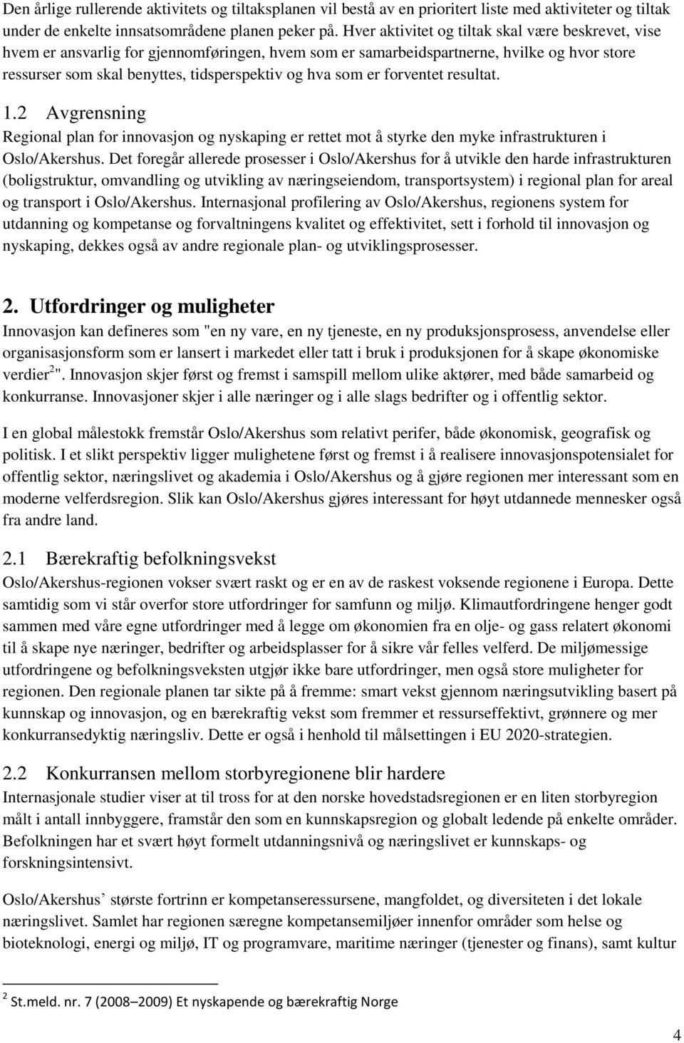 er forventet resultat. 1.2 Avgrensning Regional plan for innovasjon og nyskaping er rettet mot å styrke den myke infrastrukturen i Oslo/Akershus.