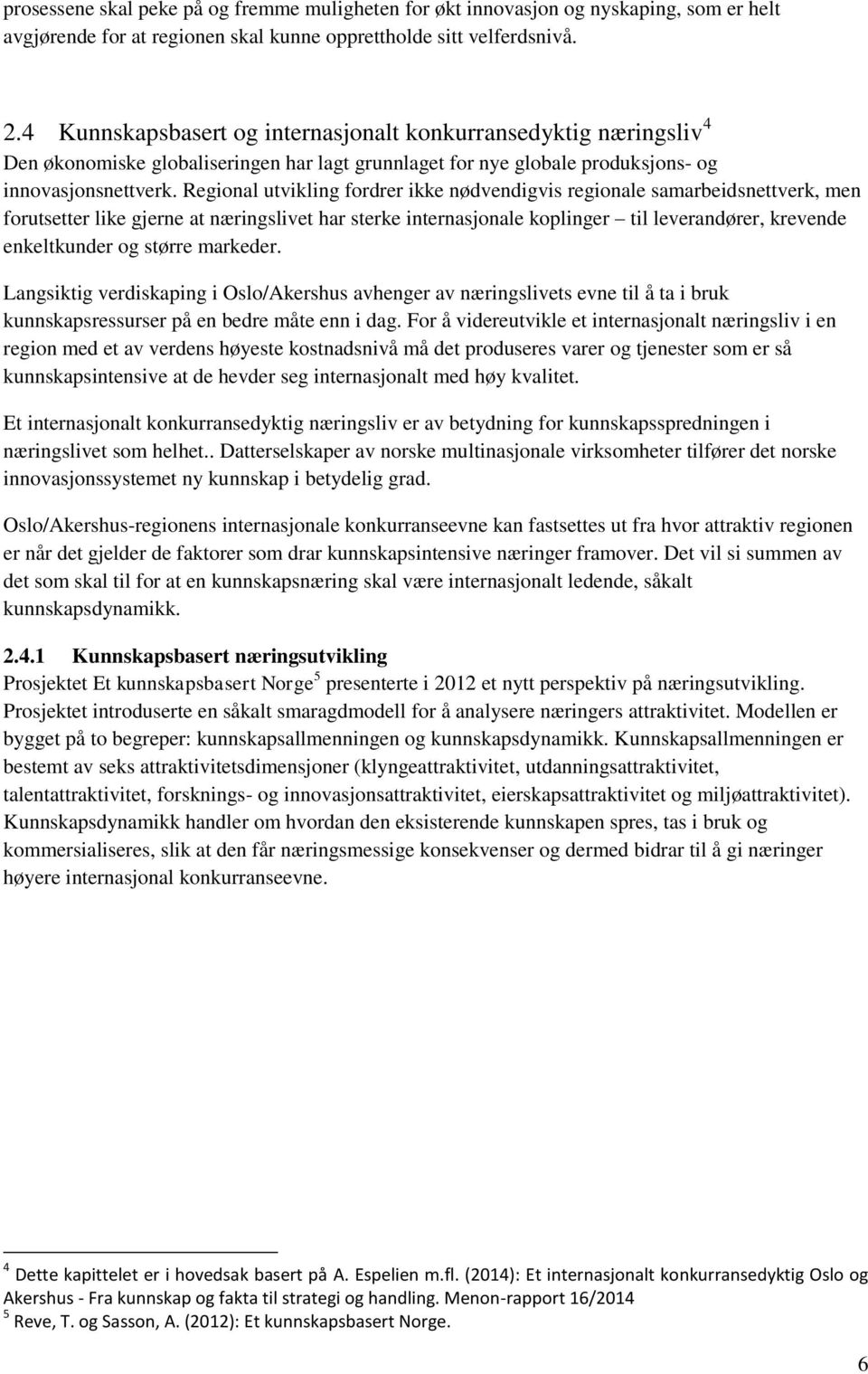 Regional utvikling fordrer ikke nødvendigvis regionale samarbeidsnettverk, men forutsetter like gjerne at næringslivet har sterke internasjonale koplinger til leverandører, krevende enkeltkunder og