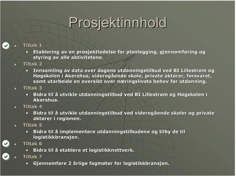 næringslivets behov for utdanning. Tiltak 3 Bidra til å utvikle utdanningstilbud ved BI Lillestrøm og Høgskolen i Akershus.