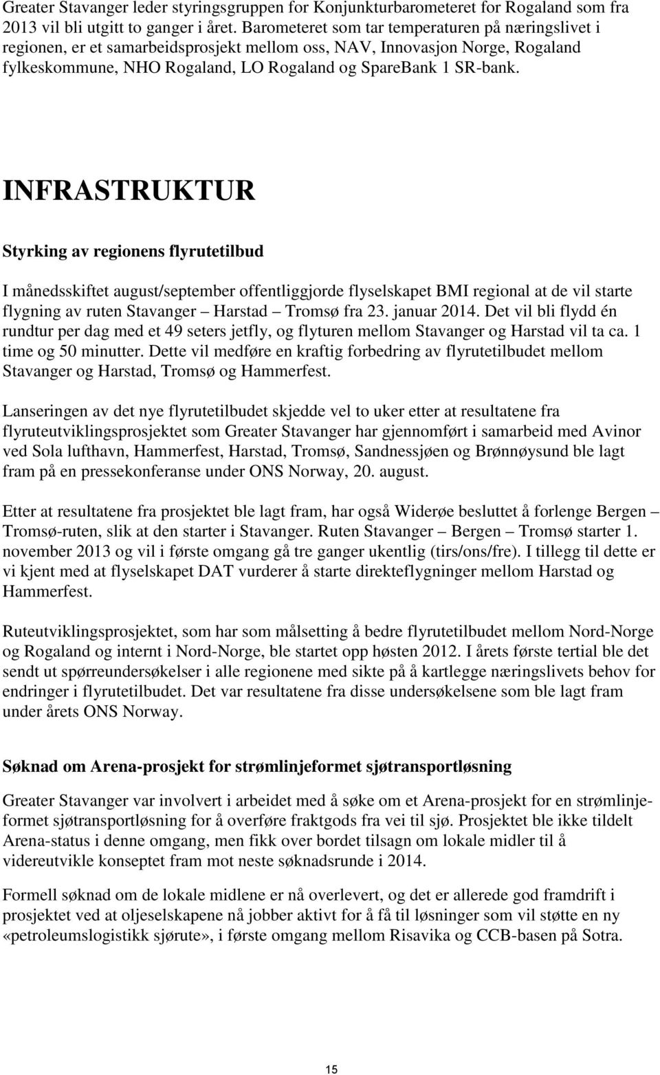 INFRASTRUKTUR Styrking av regionens flyrutetilbud I månedsskiftet august/september offentliggjorde flyselskapet BMI regional at de vil starte flygning av ruten Stavanger Harstad Tromsø fra 23.