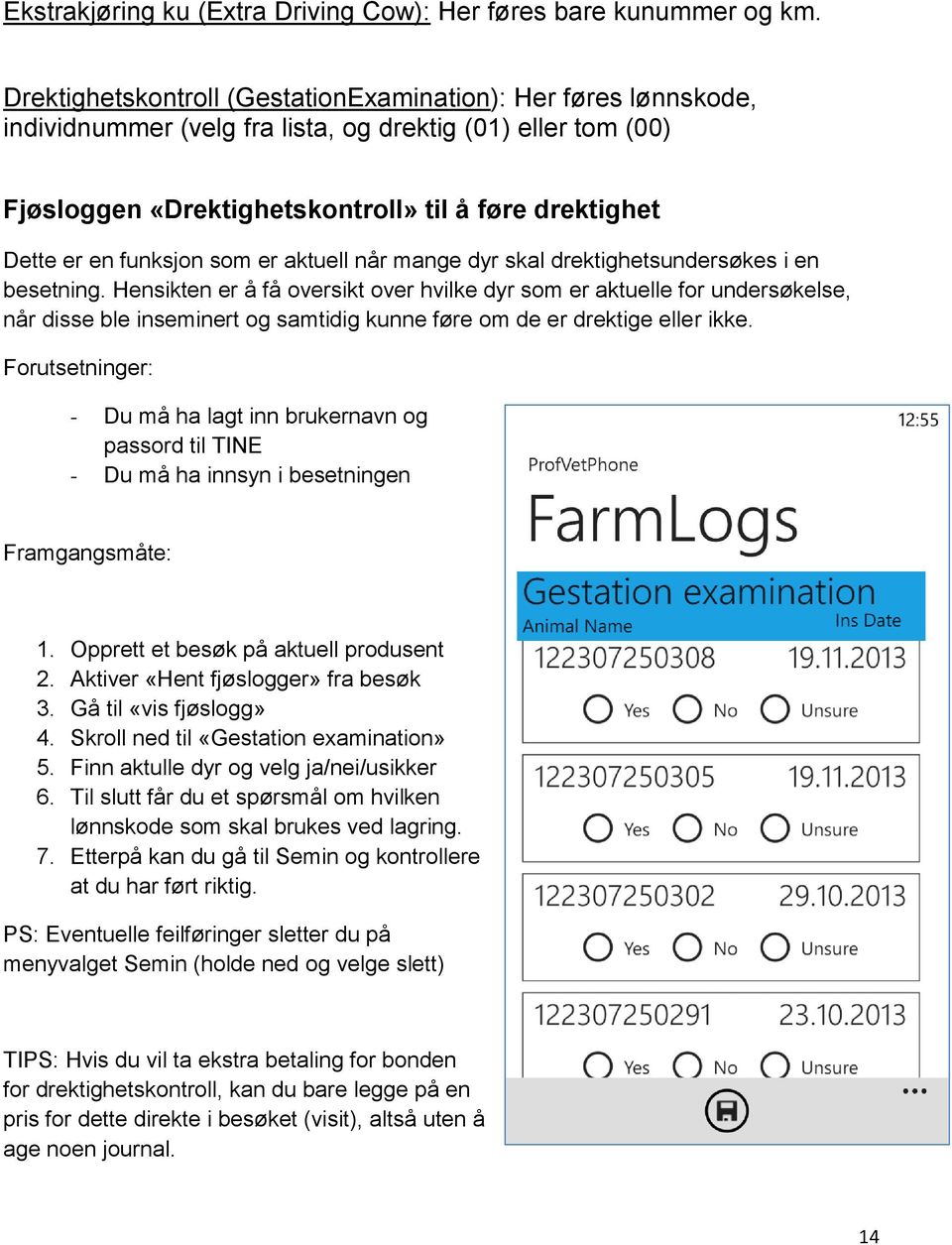 funksjon som er aktuell når mange dyr skal drektighetsundersøkes i en besetning.