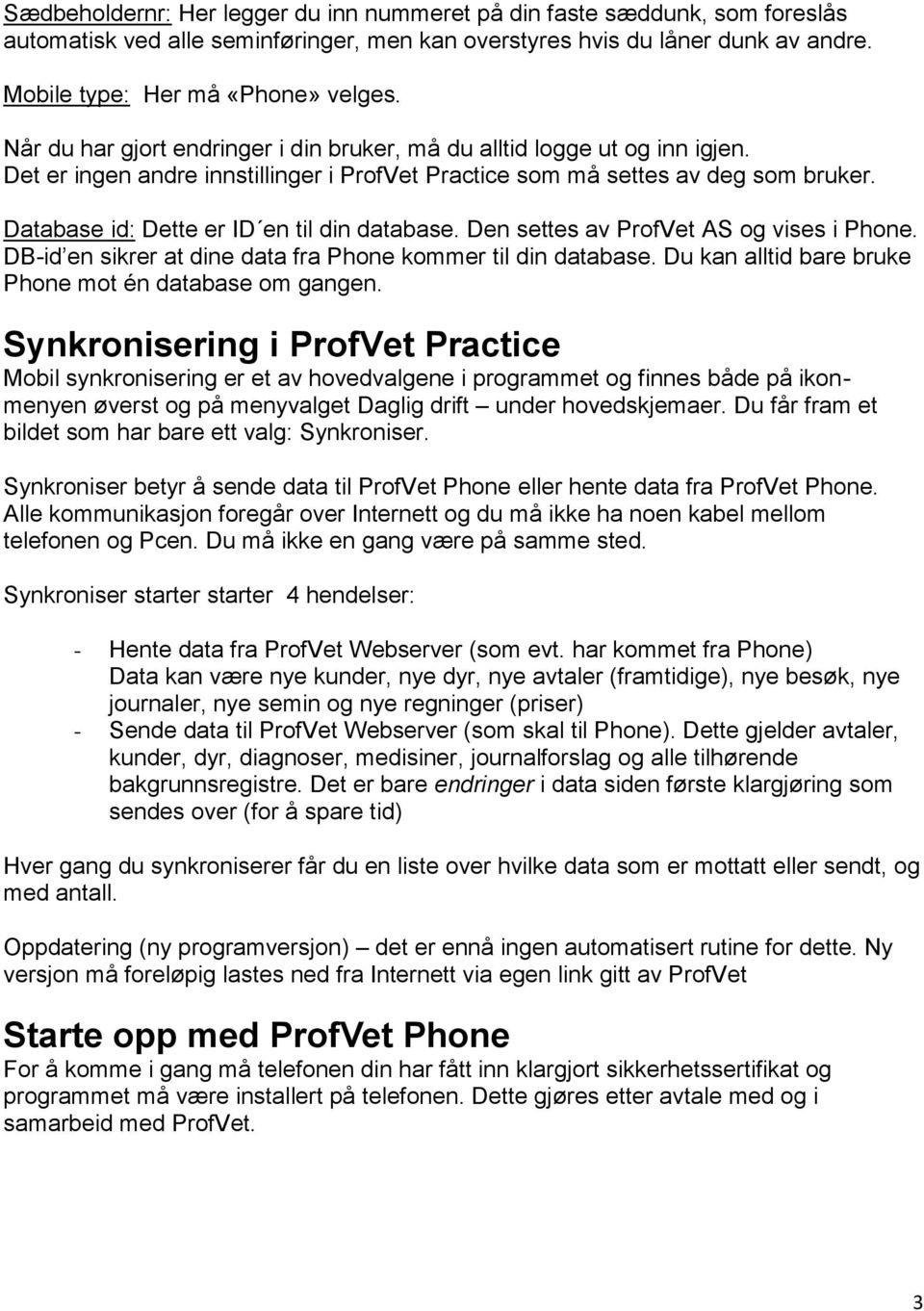 Database id: Dette er ID en til din database. Den settes av ProfVet AS og vises i Phone. DB-id en sikrer at dine data fra Phone kommer til din database.