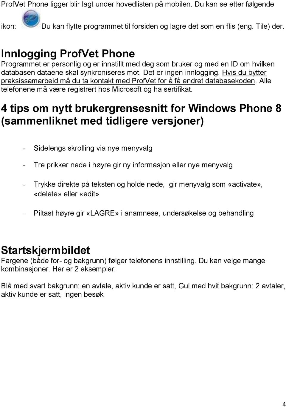 Hvis du bytter praksissamarbeid må du ta kontakt med ProfVet for å få endret databasekoden. Alle telefonene må være registrert hos Microsoft og ha sertifikat.