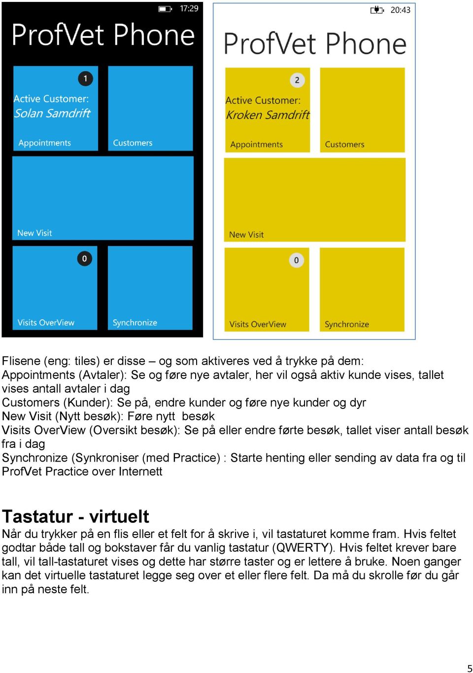 Synchronize (Synkroniser (med Practice) : Starte henting eller sending av data fra og til ProfVet Practice over Internett Tastatur - virtuelt Når du trykker på en flis eller et felt for å skrive i,