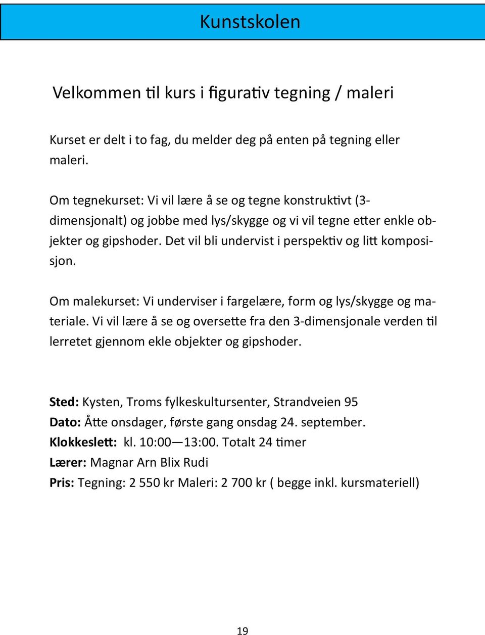 Det vil bli undervist i perspektiv og litt komposisjon. Om malekurset: Vi underviser i fargelære, form og lys/skygge og materiale.