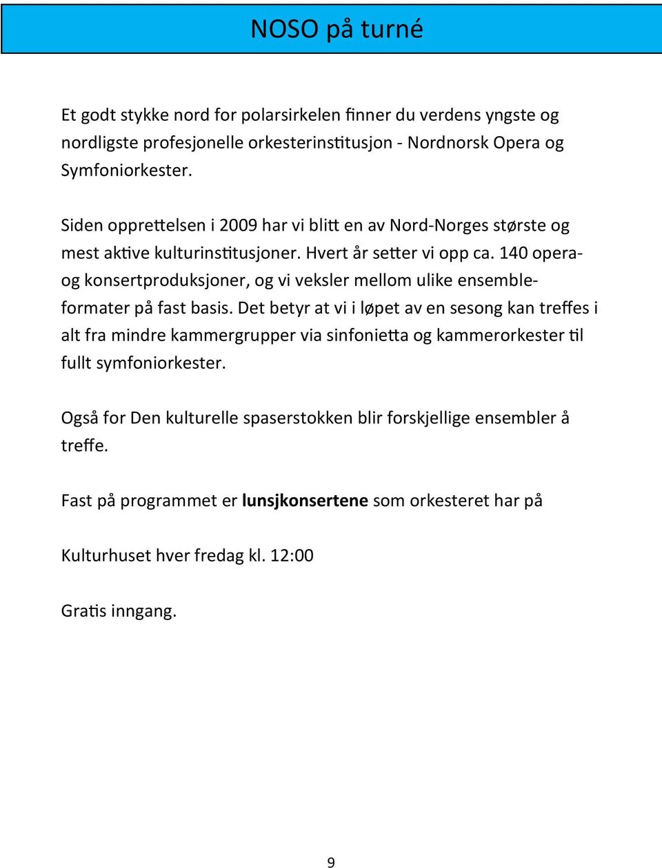 140 operaog konsertproduksjoner, og vi veksler mellom ulike ensembleformater på fast basis.