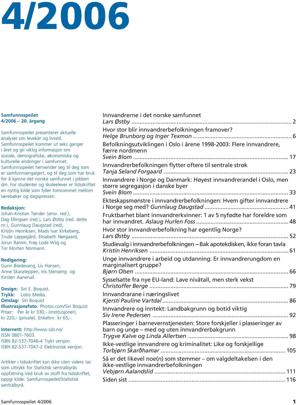 Samfunnsspeilet henvender seg til deg som er samfunnsengasjert, og til deg som har bruk for å kjenne det norske samfunnet i jobben din.