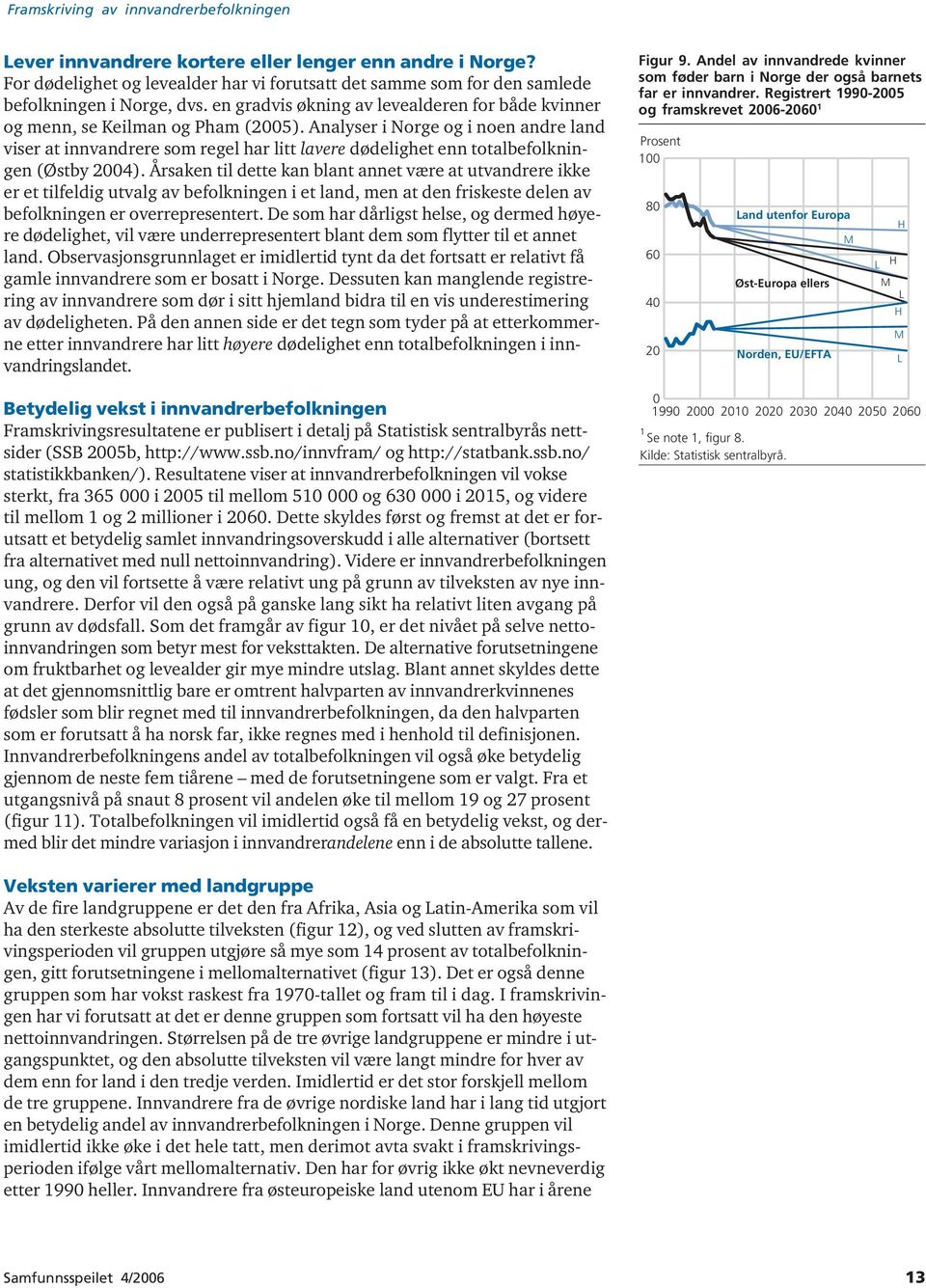 Analyser i Norge og i noen andre land viser at innvandrere som regel har litt lavere dødelighet enn totalbefolkningen (Østby 2004).