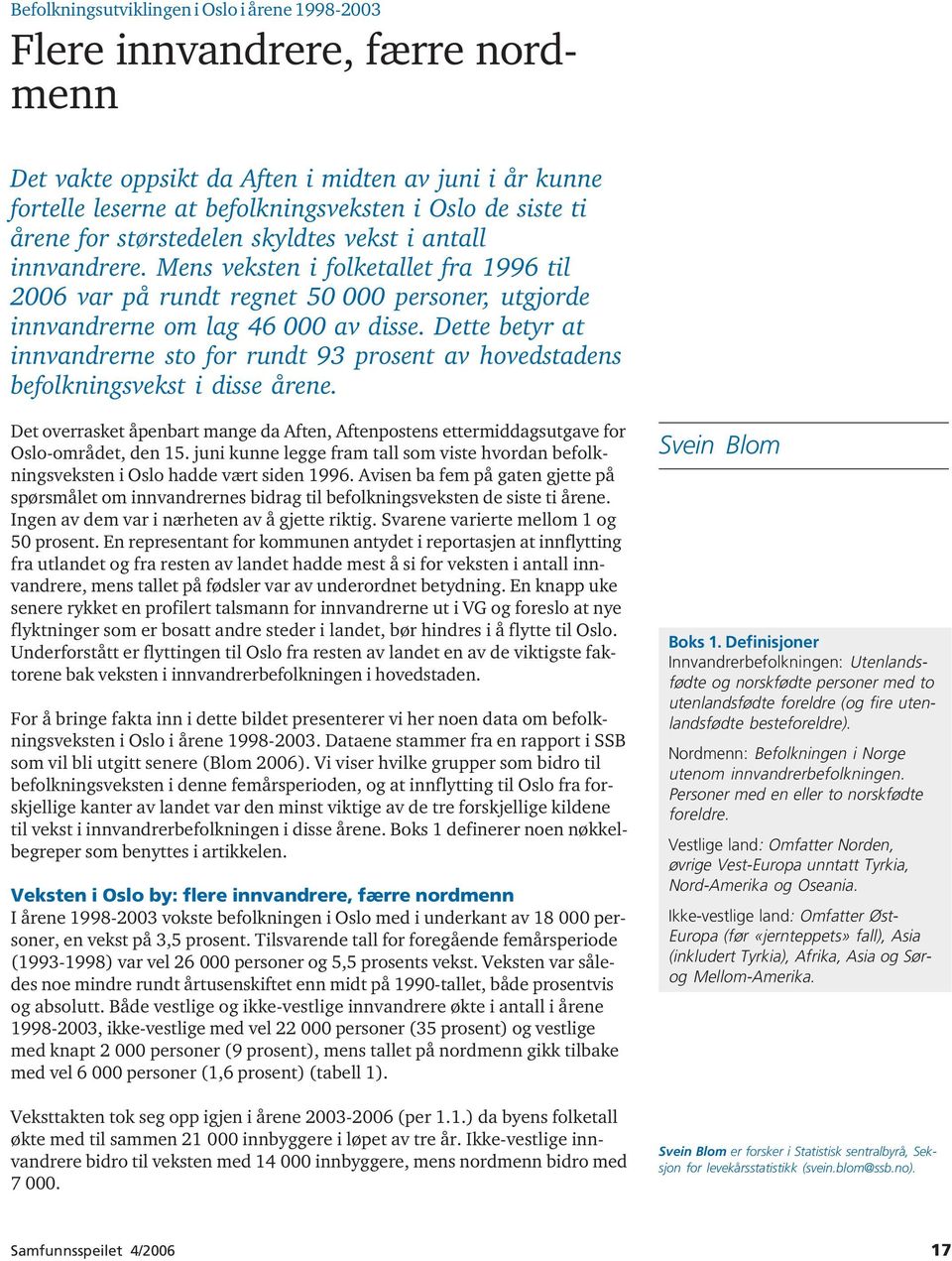 Mens veksten i folketallet fra 1996 til 2006 var på rundt regnet 50 000 personer, utgjorde innvandrerne om lag 46 000 av disse.