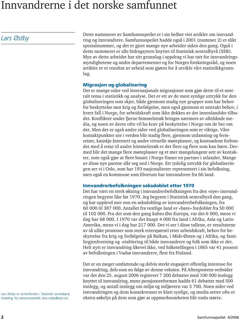 Også i dette nummeret er alle bidragsytere knyttet til Statistisk sentralbyrå (SSB).