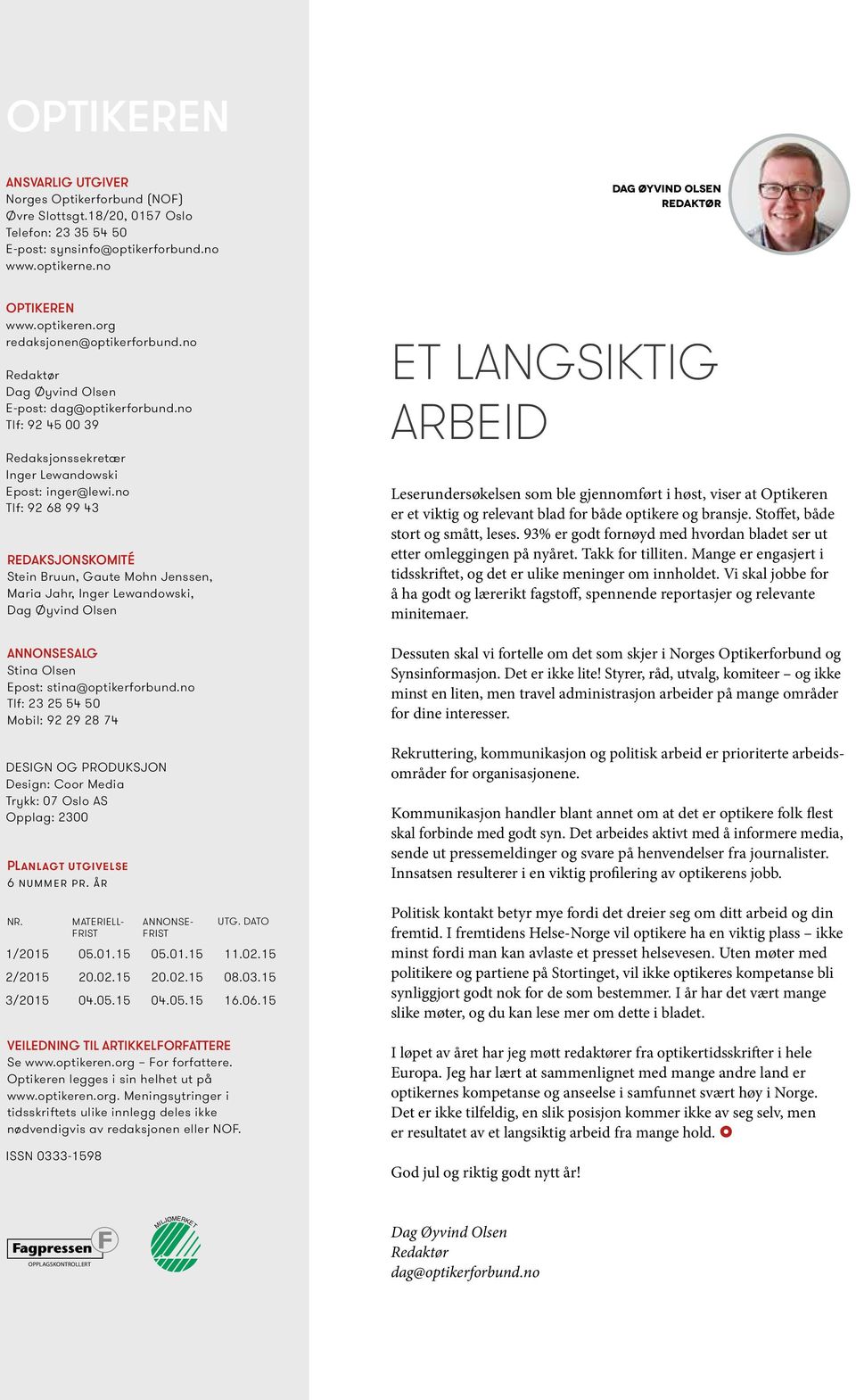 no Tlf: 92 68 99 43 REDAKSJONSKOMITÉ Stein Bruun, Gaute Mohn Jenssen, Maria Jahr, Inger Lewandowski, Dag Øyvind Olsen ANNONSESALG Stina Olsen Epost: stina@optikerforbund.