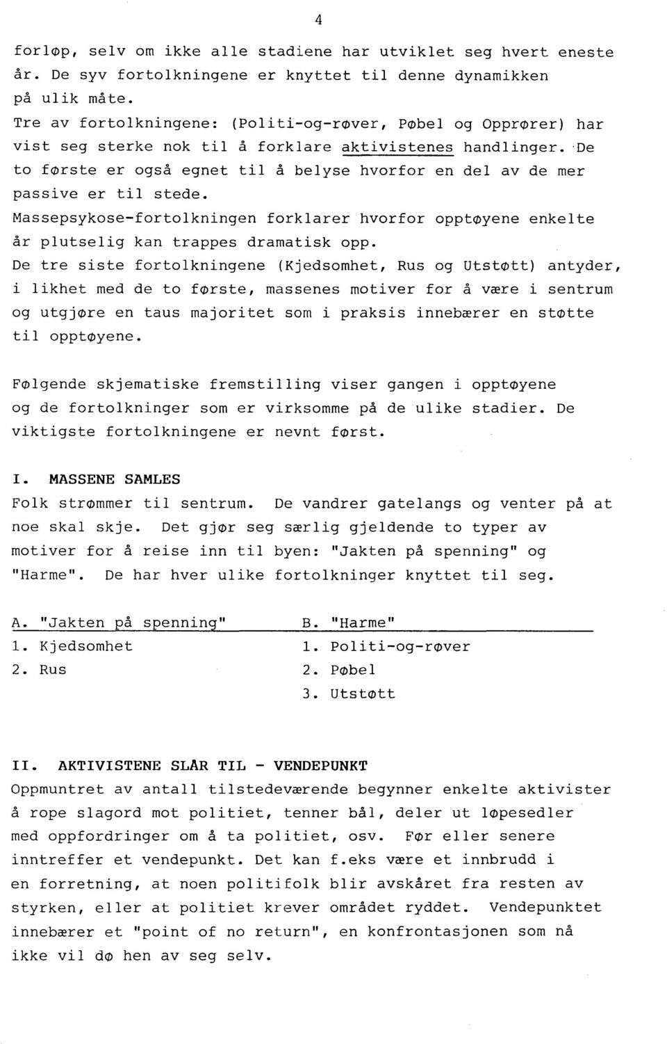 'De to første er også egnet til å belyse hvorfor en del av de mer passive er til stede. Massepsykose-fortolkningen forklarer hvorfor opptøyene enkelte år plutselig kan trappes dramatisk opp.