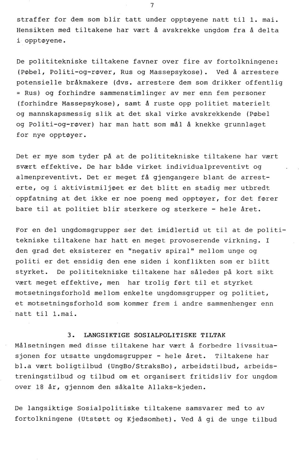 arrestere dem som drikker offentlig = Rus) og forhindre sammenstimlinger av mer enn fem personer (forhindre Massepsykose), samt å ruste opp politiet materielt og mannskapsmessig slik at det skal