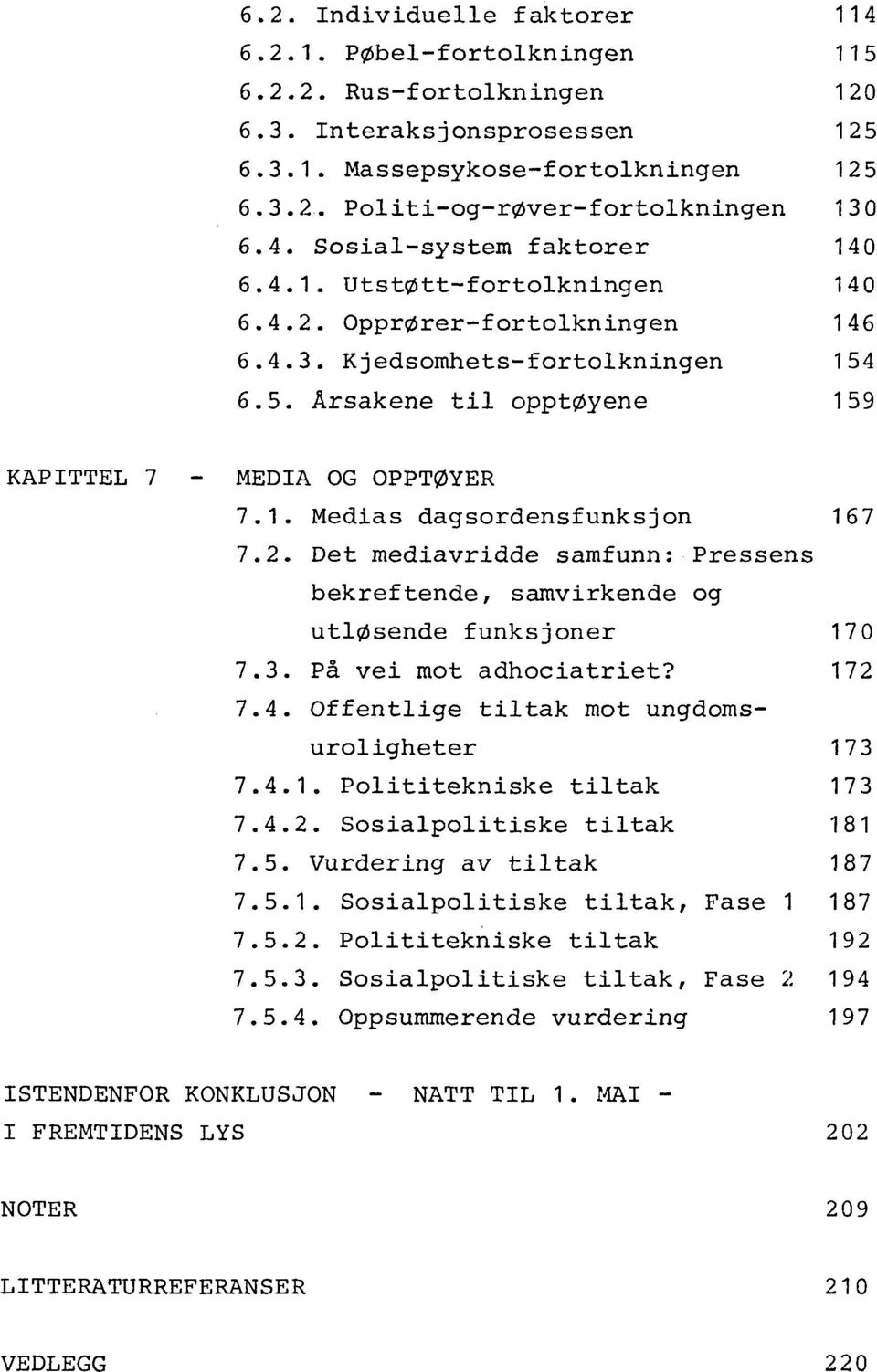 2. Det mediavridde samfunn: Pressens bekreftende, samvirkende og utløsende funksjoner 170 7.3. på vei mot adhociatriet? 172 7.4. Offentlige tiltak mot ungdomsuroligheter 173 7.4.1. Polititekniske tiltak 173 7.