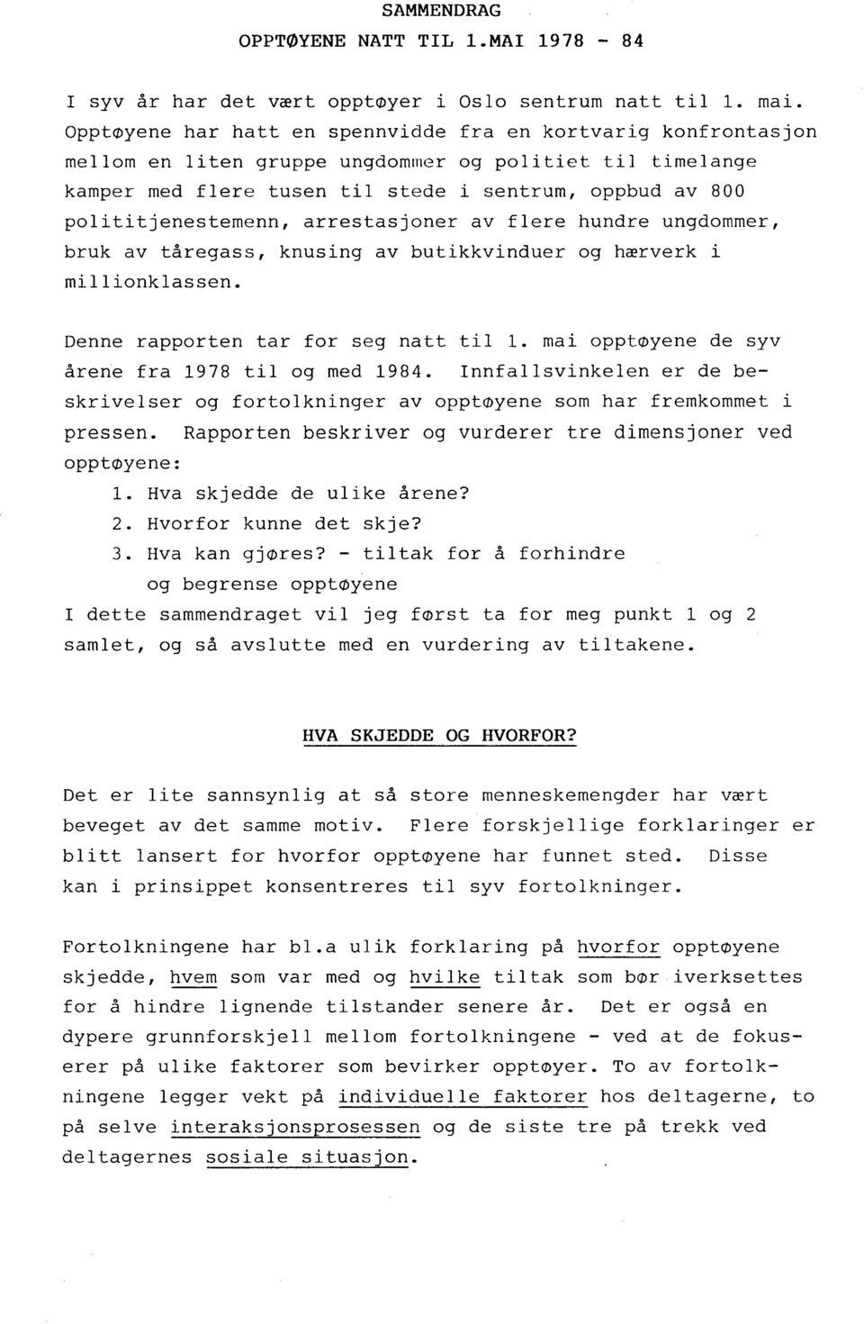 polititjenestemenn, arrestasjoner av flere hundre ungdommer, bruk av tåregass, knusing av butikkvinduer og hærverk i millionklassen. Denne rapporten tar for seg natt til 1.