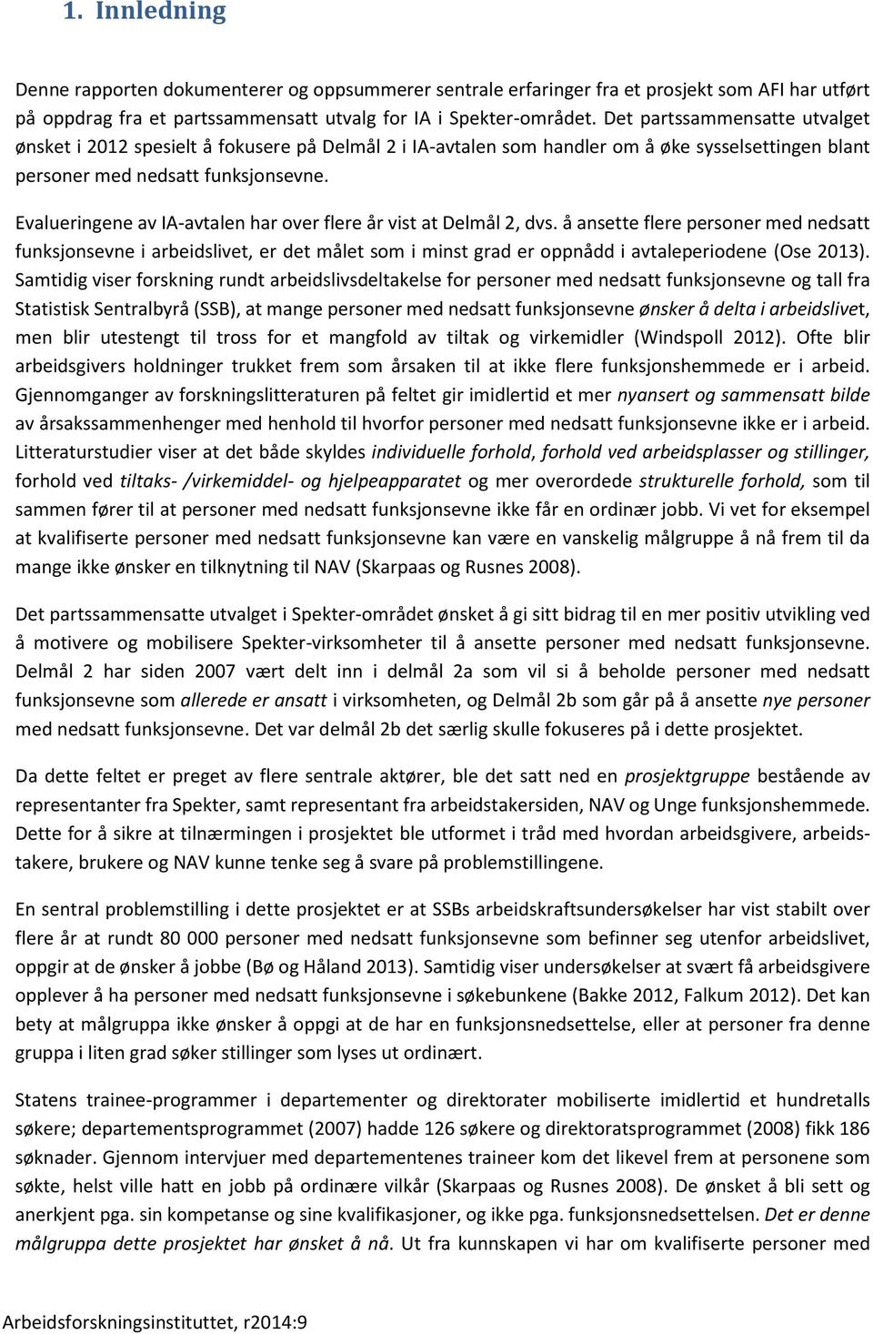 Evalueringene av IA-avtalen har ver flere år vist at Delmål 2, dvs. å ansette flere persner med nedsatt funksjnsevne i arbeidslivet, er det målet sm i minst grad er ppnådd i avtaleperidene (Ose 2013).