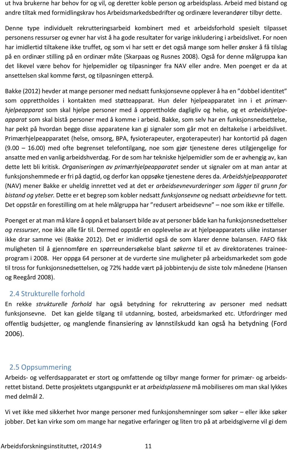 Fr nen har imidlertid tiltakene ikke truffet, g sm vi har sett er det gså mange sm h ønsker å få tilslag på en rdinær stilling på en rdinær måte (Skarpaas g Rusnes 2008).