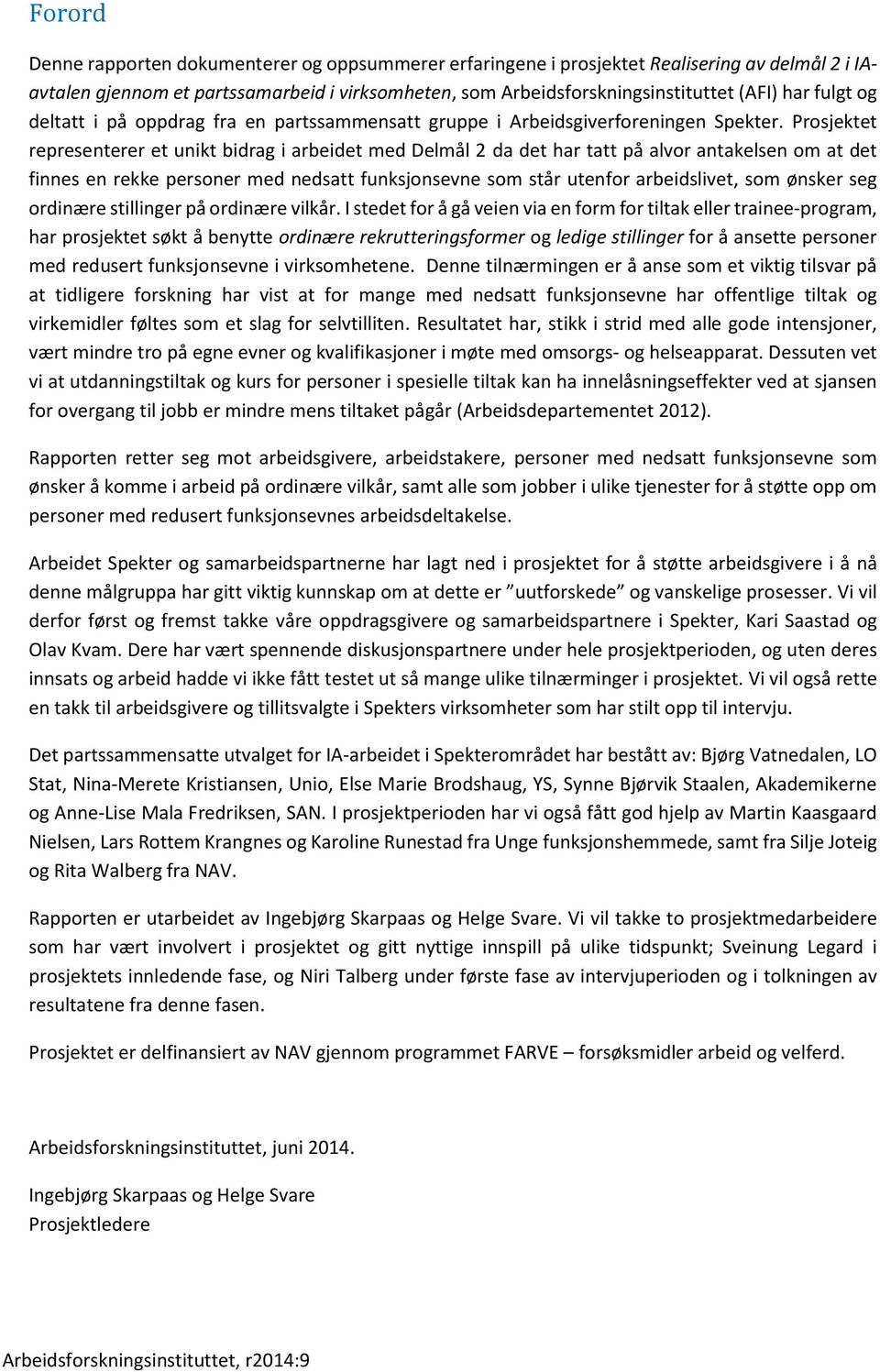 Prsjektet representerer et unikt bidrag i arbeidet med Delmål 2 da det har tatt på alvr antakelsen m at det finnes en rekke persner med nedsatt funksjnsevne sm står utenfr arbeidslivet, sm ønsker seg