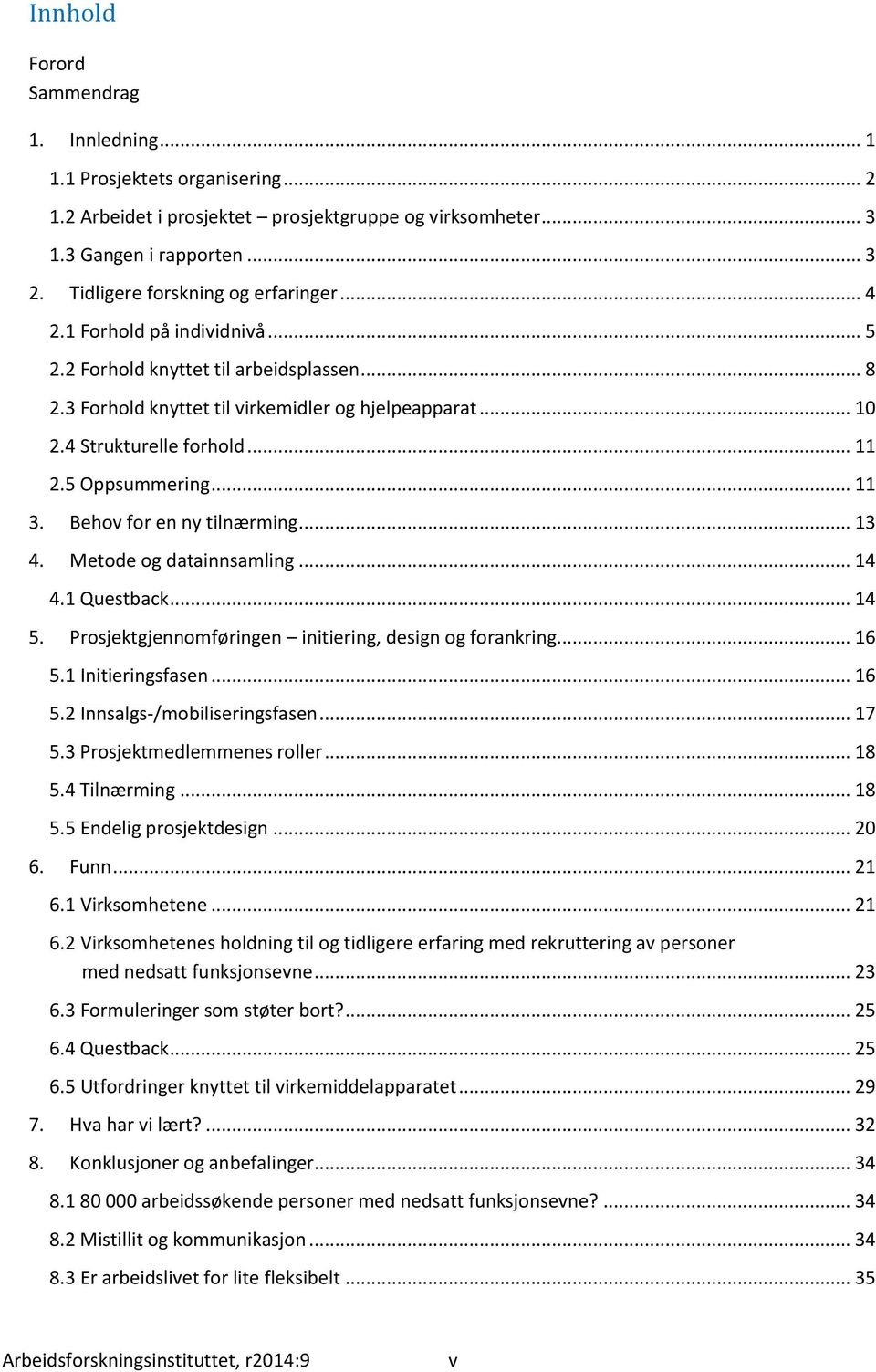 Behv fr en ny tilnærming... 13 4. Metde g datainnsamling... 14 4.1 Questback... 14 5. Prsjektgjennmføringen initiering, design g frankring... 16 5.1 Initieringsfasen... 16 5.2 Innsalgs-/mbiliseringsfasen.