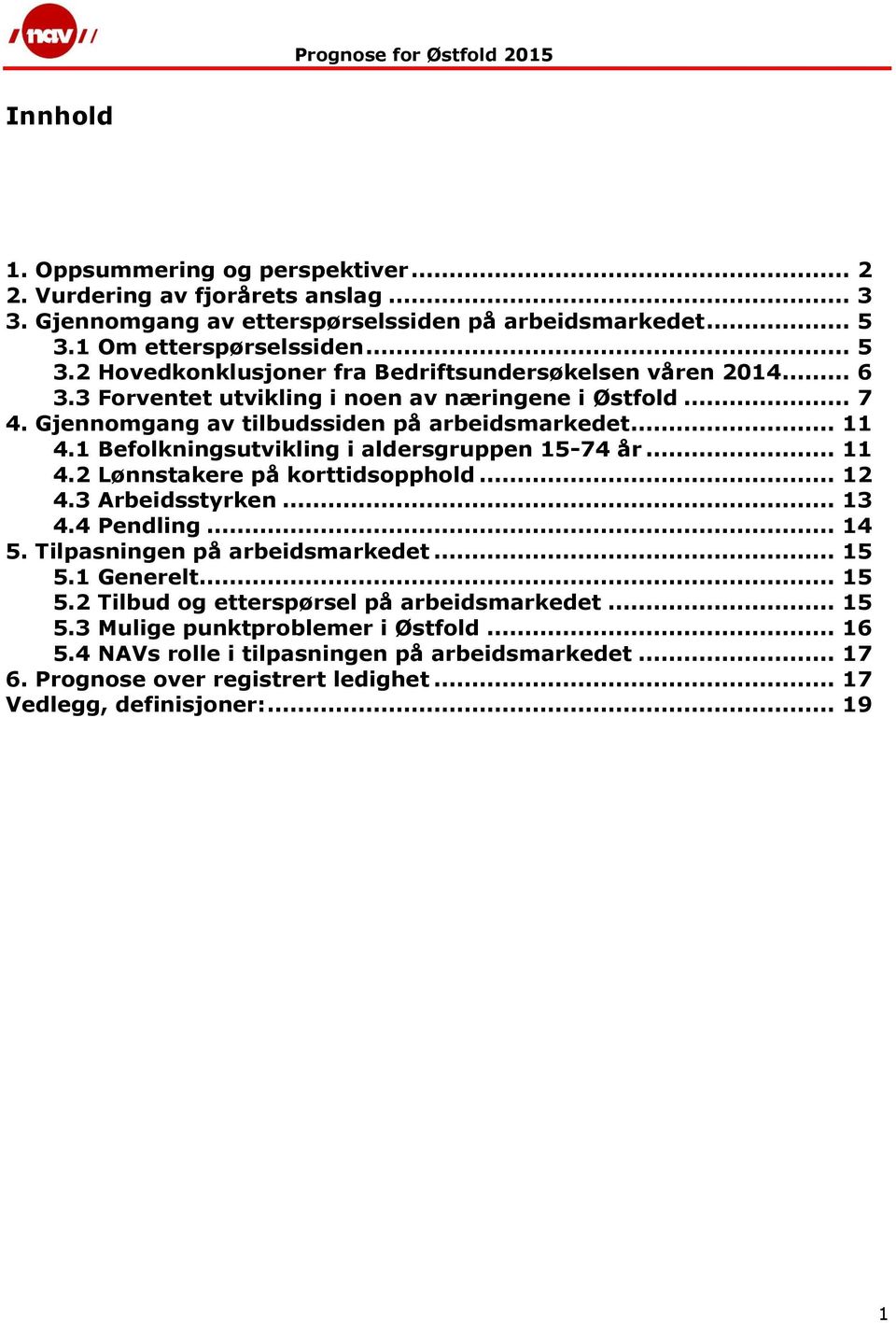 Gjennomgang av tilbudssiden på arbeidsmarkedet... 11 4.1 Befolkningsutvikling i aldersgruppen 15-74 år... 11 4.2 Lønnstakere på korttidsopphold... 12 4.3 Arbeidsstyrken... 13 4.4 Pendling... 14 5.