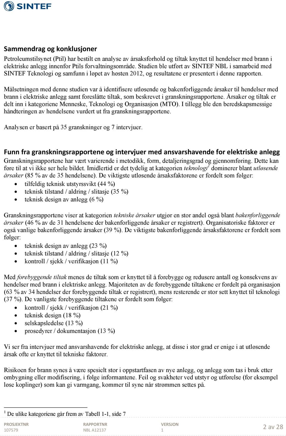 Målsetningen med denne studien var å identifisere utløsende og bakenforliggende årsaker til hendelser med brann i elektriske anlegg samt foreslåtte tiltak, som beskrevet i granskningsrapportene.