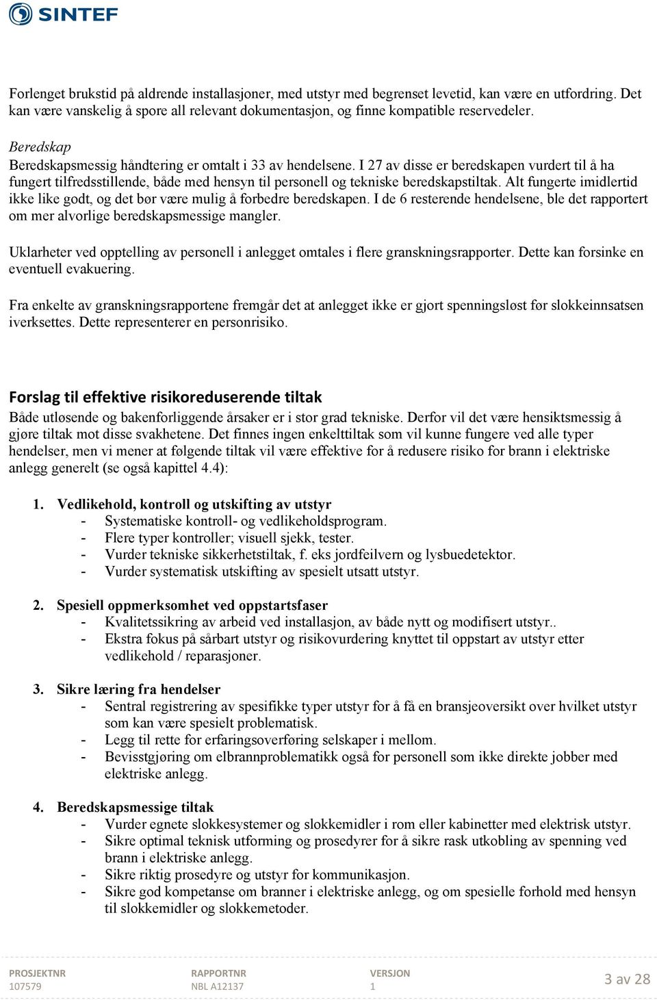 Alt fungerte imidlertid ikke like godt, og det bør være mulig å forbedre beredskapen. I de 6 resterende hendelsene, ble det rapportert om mer alvorlige beredskapsmessige mangler.