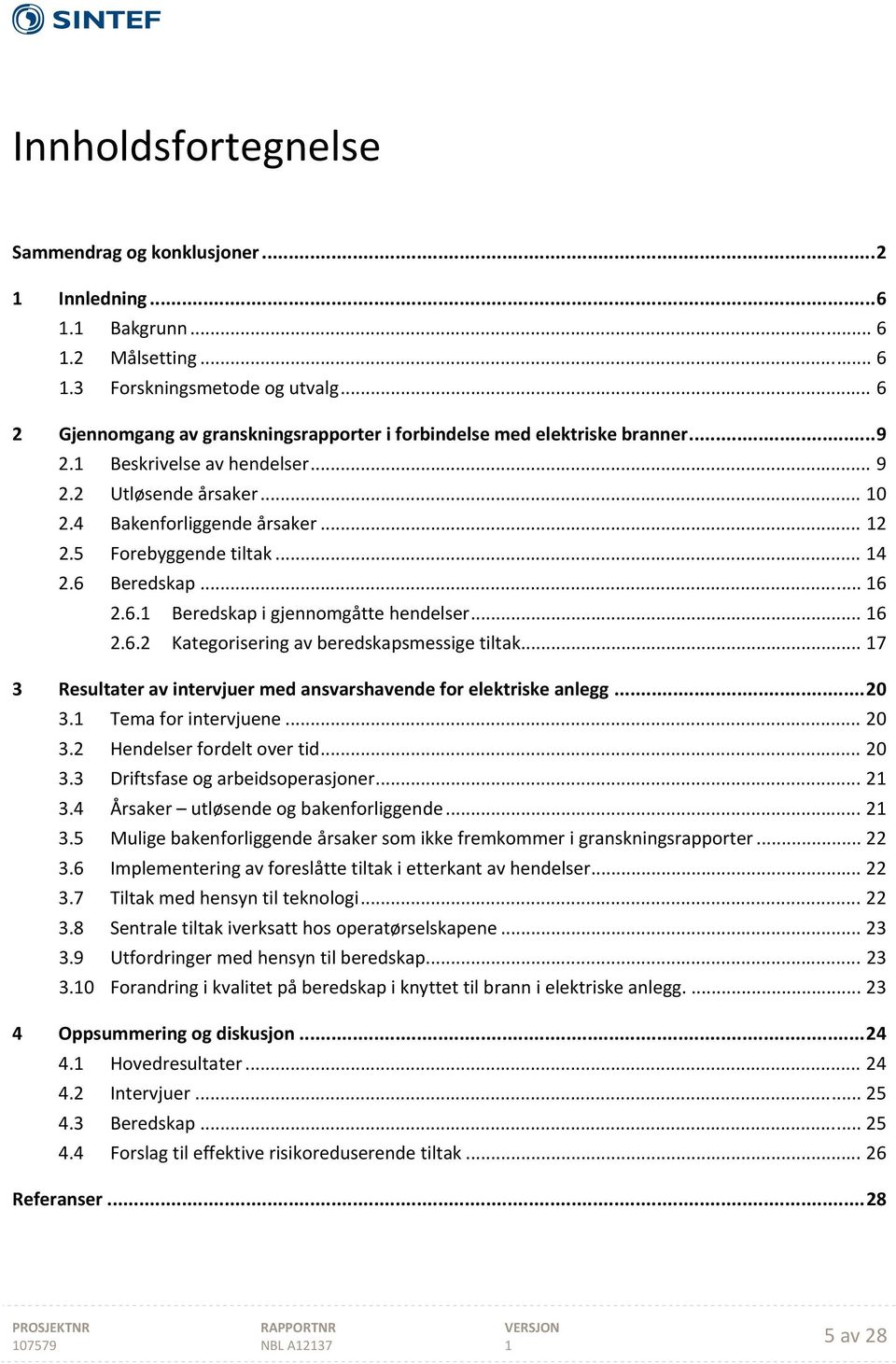 5 Forebyggende tiltak... 4 2.6 Beredskap... 6 2.6. Beredskap i gjennomgåtte hendelser... 6 2.6.2 Kategorisering av beredskapsmessige tiltak.