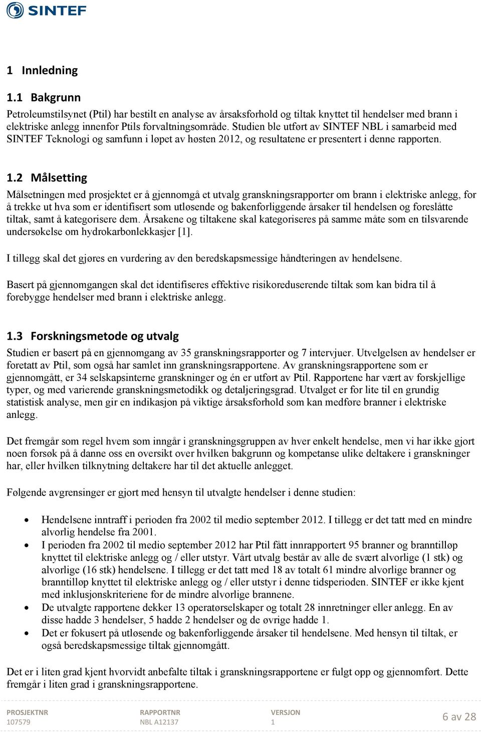 .2 Målsetting Målsetningen med prosjektet er å gjennomgå et utvalg granskningsrapporter om brann i elektriske anlegg, for å trekke ut hva som er identifisert som utløsende og bakenforliggende årsaker